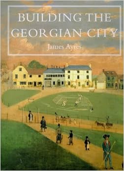 Building the Georgian City (The Paul Mellon Centre for Studies in British Art) by James Ayres