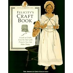 Felicity's Craft Book: A Look at Crafts from the Past with Projects You Can Make Today (The American Girls Collection. American Girls Pastimes)
