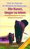 Die Kunst, l&auml;nger zu leben - Jugend ist keine Frage des Alters, Neue Anti-Aging-Strategien. - Peter Axt, Michaela Axt-Gadermann