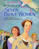 Seven Brave Women Betsy Hearne