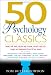 50 Psychology Classics: Who We Are, How We Think, What We Do; Insight and Inspiration from 50 Key Books
