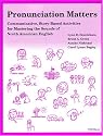 Pronunciation Matters: Communicative, Story-Based Activities for Mastering the Sounds of North American English