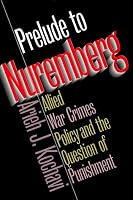 Prelude to Nuremberg: Allied War Crimes Policy and the Question of Punishment