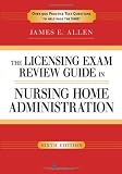 The Licensing Exam Review Guide in Nursing Home Administration, 6th Edition