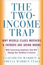 The Two-income Trap: Why Middle-class Mothers and Fathers are Going Broke