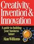 Creativity, Invention and Innovation: A Guide to Building Your Business Future