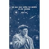 The Man Who Tapped the Secrets of the Universe