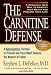 The Carnitine Defense: An Nutraceutical Formula to Prevent and Treat Heart Disease, the Nation's #1 Killer by Stephen L. DeFelice