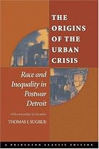 The Origins of the Urban Crisis: Race and Inequality in Postwar Detroit (Princeton Studies in American Politics: Historical, International, and Comparative Perspectives)