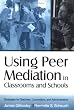 Using Peer Mediation in Classrooms and Schools: Strategies for Teachers, Counselors, and Administrators