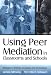 Using Peer Mediation in Classrooms and Schools: Strategies for Teachers, Counselors, and Administrators