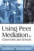 Using Peer Mediation in Classrooms and Schools: Strategies for Teachers, Counselors, and Administrators