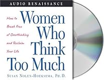 Women Who Think Too Much: How to Break Free of Overthinking and Reclaim Your Life