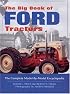 The Big Book of Ford Tractors: The Complete Model-by-Model Encyclopedia...Plus Classic Toys, Brochures, and Collectibles