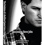 Becoming Steve Jobs: The Evolution of a Reckless Upstart into a Visionary Leader
