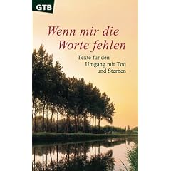 Wenn mir die Worte fehlen. Texte f�r den Umgang mit Tod und Sterben.