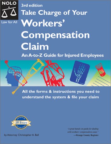 Take Charge of Your Workers Compensation Claim: An A to Z Guide for Injured Employees (California Worker's Comp: How to Take Charge When You're Injured on the Job)
