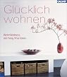 Gl�cklich wohnen. Wohn-Wellness mit Feng Shui-Ideen