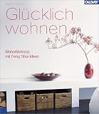 Gl�cklich wohnen. Wohn-Wellness mit Feng Shui-Ideen