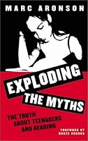 Exploding the Myths: The Truth About Teenagers and Reading [Scarecrow Studies in Young Adult Literature, No.4]