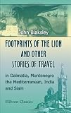 Footprints of the Lion, and Other Stories of Travel in Dalmatia, Montenegro, the Mediterranean, India and Siam
