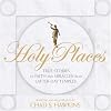 Holy Places: True Stories of Faith and Miracles from Latter-Day Temples