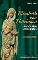 Elisabeth von Th&uuml;ringen. Landgr&auml;fin und Heilige. Eine Biografie