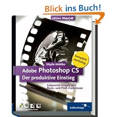 Adobe Photoshop CS - Der produktive Einstieg: komplett in Farbe (Galileo Design)