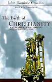  : The Birth of Christianity: Discovering What Happened In the Years Immediately After the Execution Of Jesus