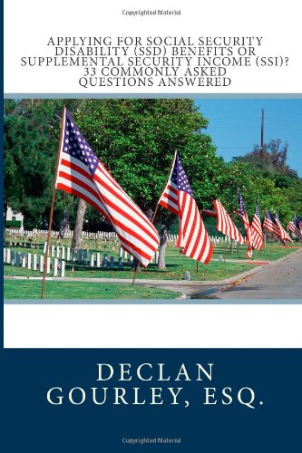Applying for Social Security Disability (SSD) Benefits or Supplemental Security Income (SSI)? 33 Commonly Asked Questions Answered