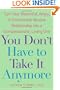 You Don't Have to Take it Anymore: Turn Your Resentful, Angry, or Emotionally Abusive Relationship into a Compassionate, Loving One