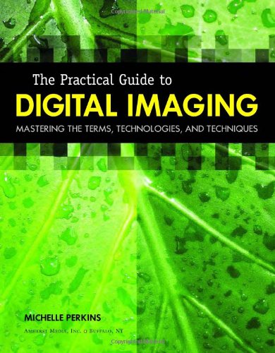 The Practical Guide to Digital Imaging: Mastering the Terms, Technologies, and Techniques