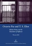 Octavio Paz and T.S. Eliot : modern poetry and the translation of influence
