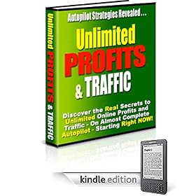 Unlimited Profits And Traffic – Discover The Real Secrets To Unlimited Online Profits – Grab A “Crash Course” On Creating Autopilot Unlimited Income! (Kindle Edition)