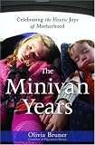 The Minivan Years: Celebrating the Hectic Joys of Motherhood