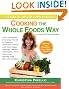 Cooking the Whole Foods Way: Your Complete, Everyday Guide to Healthy, Delicious Eating with 500 VeganRecipes, Menus, Techniques, Meal Planning, Buying Tips, Wit, and Wisdom