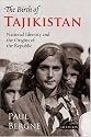 The Birth of Tajikistan: National Identity and the Origins of the Republic (International Library of Central Asia Studies)
