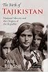 The Birth of Tajikistan: National Identity and the Origins of the Republic (International Library of Central Asia Studies)