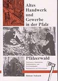 Review Bachstelz  / Pfalzerwald: Waldbauern, Waldarbeiter, Waldprodukten- und Holzwarenhandel, Waldindustrie und Holztransport (Altes Handwerk und Gewerbe in der Pfalz)