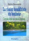 La Vision bouddhiste du bonheur. C'est plus simple que vous ne le pensez...