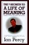 The 7 Secrets to a Life of Meaning: Insights on living with passion and purpose