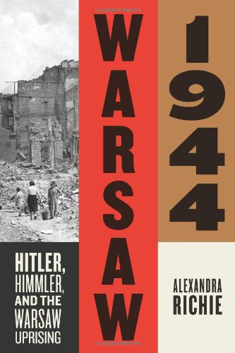 Warsaw 1944: Hitler, Himmler, and the Warsaw Uprising, by Alexandra Richie Warsaw 1944: Hitler, Himmler, and the Warsaw Uprising, by Alexandra Richie