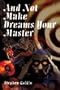 And Not Make Dreams Your Master