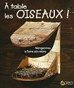 A table les oiseaux ! : Mangeoires &agrave; faire soi-m&ecirc;me
