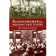 Schoolwomen of the Prairies and Plains: Personal Narratives from Iowa, Kansas, and Nebraska, 1860S-1920s by Mary Hurlbut Cordier