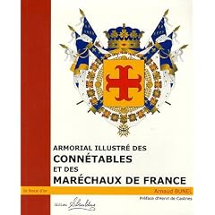 Armorial illustr� des Conn�tables et des Mar�chaux de France : Du XI� si�cle � nos jours