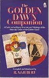 The Golden Dawn companion : a guide to the history, structure, and workings of the Hermetic Order of the Golden Dawn
