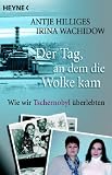 Der Tag, an dem die Wolke kam. Wie wir Tschernobyl �berlebten - Antje Hilliges