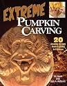 Extreme Pumpkin Carving: 20 Amazing Designs from Frightful to Fabulous