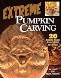  : Extreme Pumpkin Carving: 20 Amazing Designs from Frightful to Fabulous
